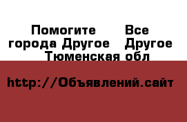 Помогите!!! - Все города Другое » Другое   . Тюменская обл.